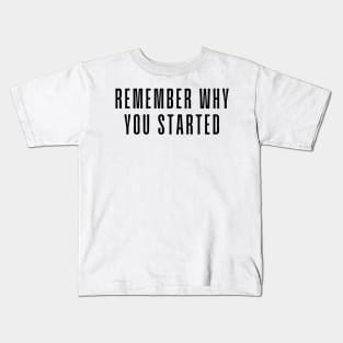 Remember Why You Started - Motivational and Inspiring Work Quotes Kids T-Shirt